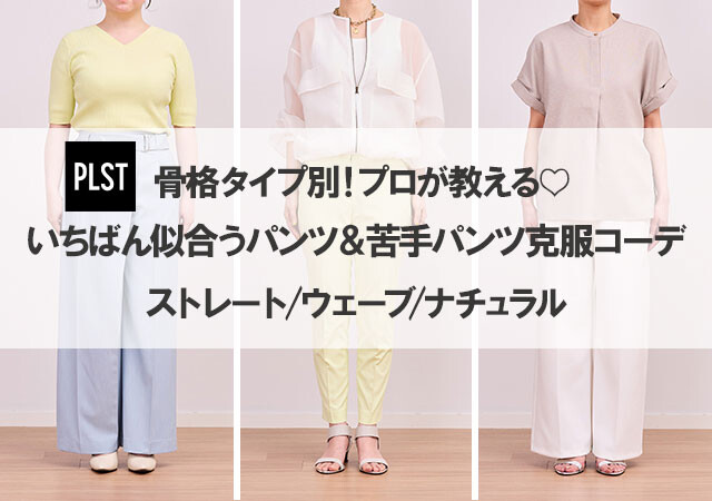 【PLST】骨格タイプ別！プロが教える♡いちばん似合うパンツ＆苦手パンツ克服コーデ